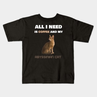 All I Need is Coffee and My Abyssinian Cat Kids T-Shirt